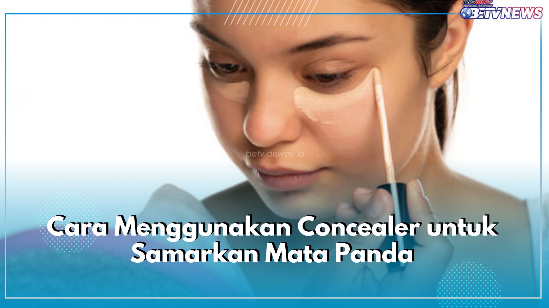 Cara Menggunakan Concealer untuk Samarkan Mata Panda, Cukup 5 Langkah Wajah Kembali Cerah