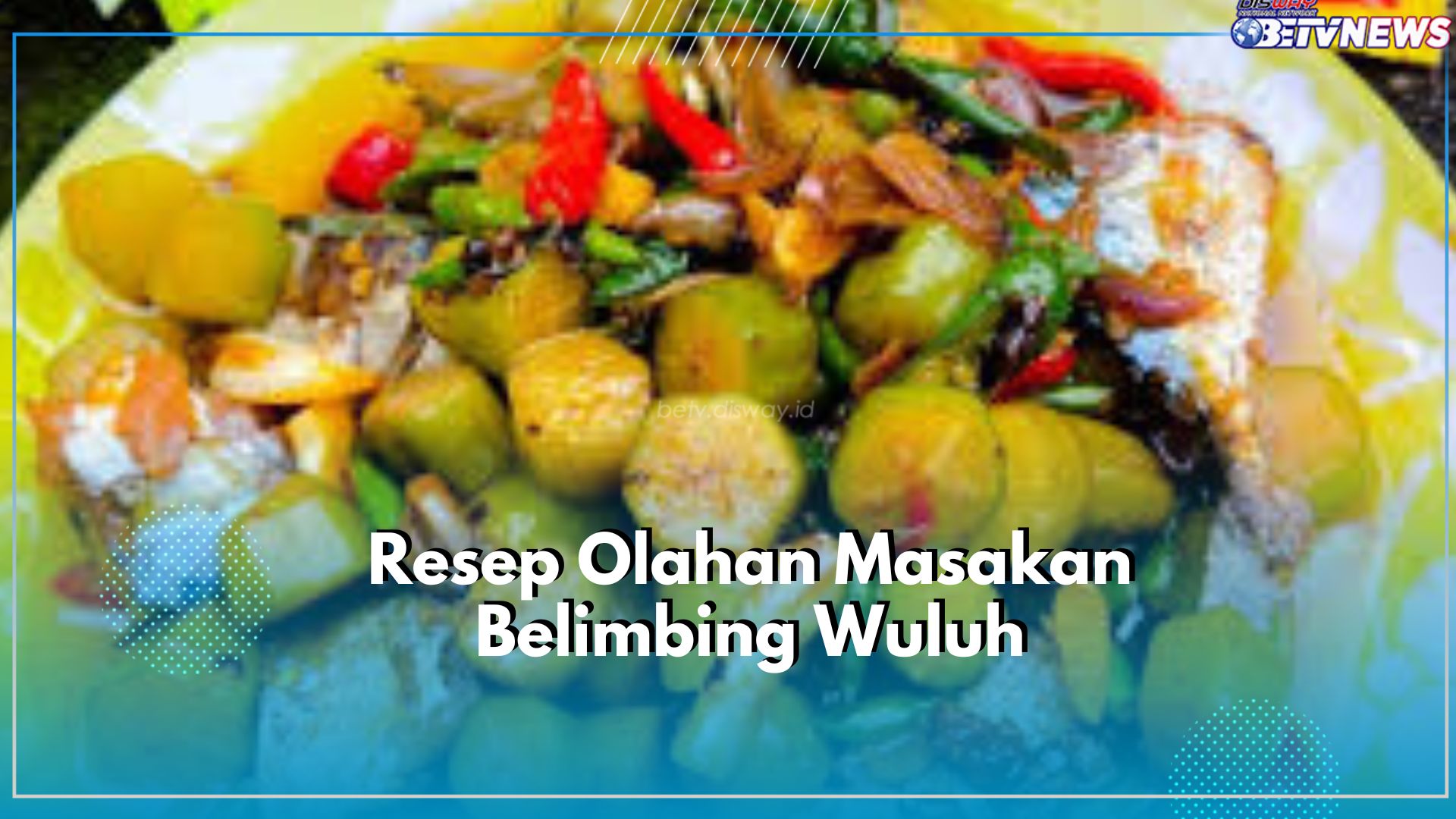 Cukup Tambahkan Cita Rasa Khas Belimbing Wuluh Dijamin Masakan Akan Semakin Lezat, Cek Resepnya Disini!