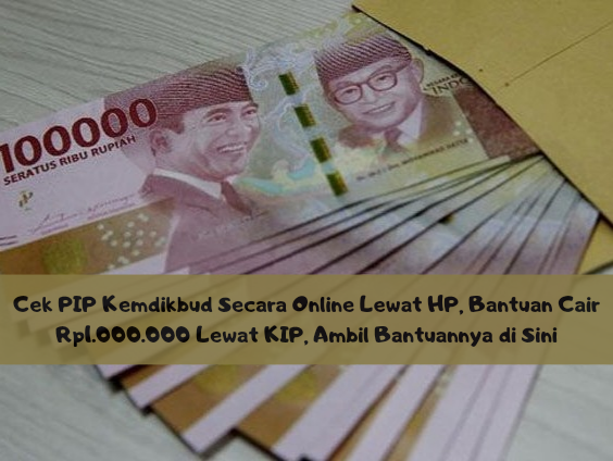 Cek PIP Kemdikbud Secara Online Lewat HP, Bantuan Cair Rp1.000.000 Lewat KIP, Ambil Bantuannya di Sini