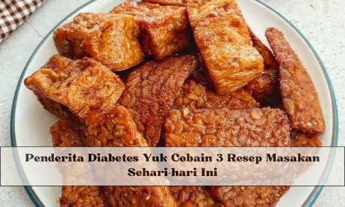 Penderita Diabetes Yuk Cobain 3 Resep Masakan Sehari-hari Ini, Dijamin Aman untuk Dikonsumsi