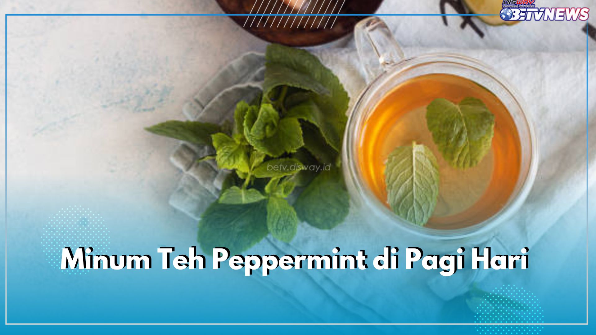 Tenangkan Diri di Pagi Hari degan Mengonsumsi Teh Peppermint, Dapatkan 5 Manfaat Ini bagi Tubuh