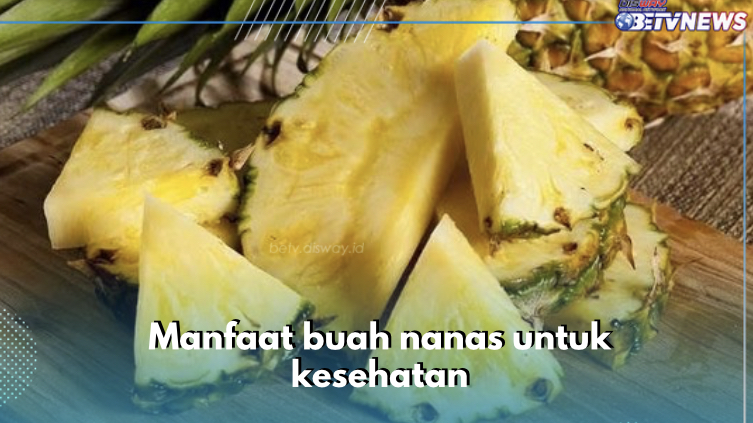 7 Manfaat Buah Nanas untuk Kesehatan, Percepat Penyembuhan Luka Salah Satunya