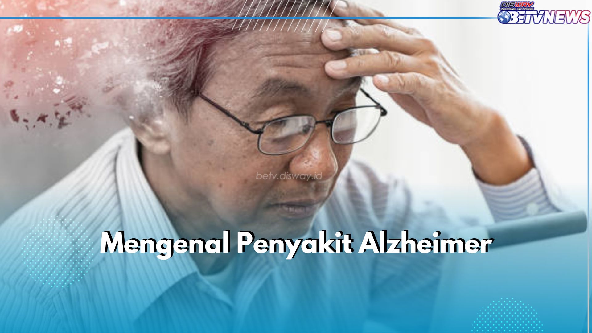 Mengenal Alzheimer, Penyakit Kronis yang Dapat Sebabkan Kelumpuhan Otak, Apa Itu?
