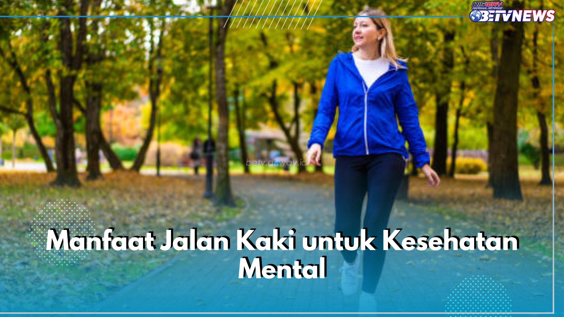 Bukan Cuma Fisik, Ini 8 Manfaat Jalan Kaki untuk Kesehatan Mental, Bisa Tingkatkan Fokus