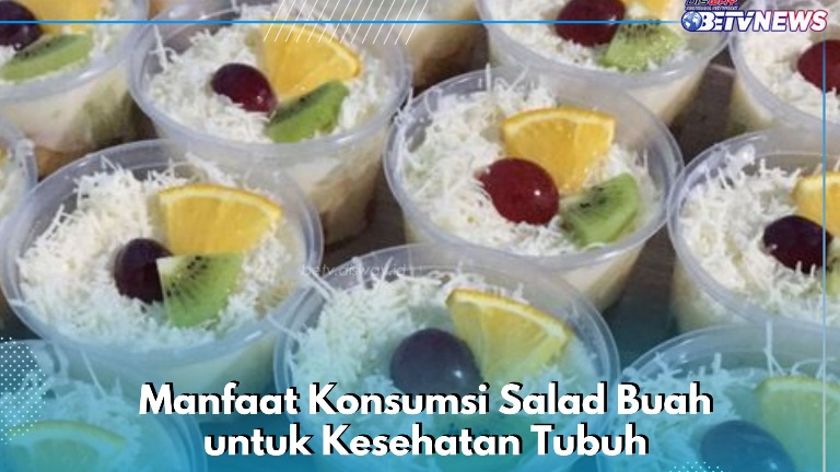 Kesehatan Tubuh Makin Terjaga, Cukup Konsumsi Salad Buah Ini, Cek Manfaatnya