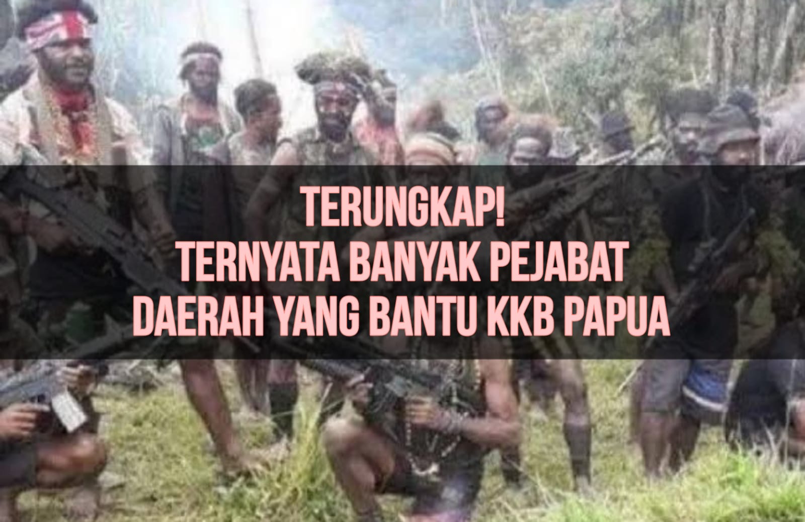 Terungkap! Ternyata Banyak Pejabat Daerah yang Bantu KKB Papua, Harus Segera Ditindak!