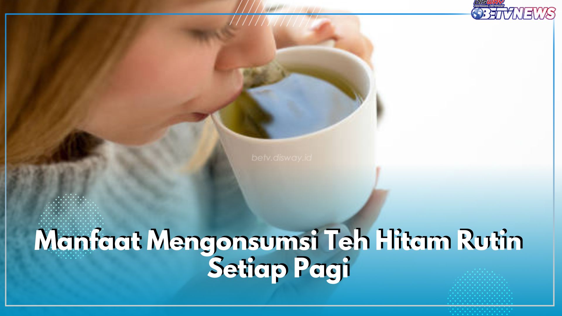 Beda dari Teh Lainnya, Ini 6 Manfaat Mengonsumsi Teh Hitam Rutin Setiap Pagi