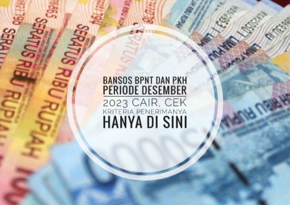 Bansos BPNT dan PKH Periode Desember 2023 Cair, Cek Kriteria Penerimanya Hanya di Sini