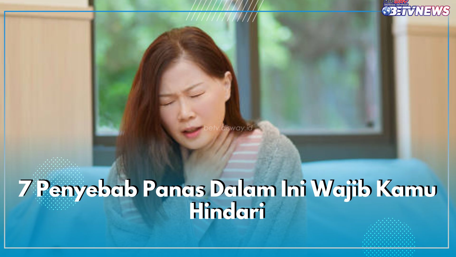 7 Penyebab Panas Dalam Ini Wajib Kamu Hindari, Cek di Sini