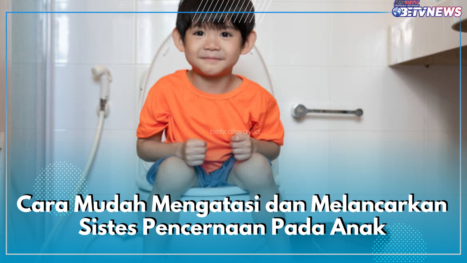 Anak 3 Tahun Rentan Terkena Sembelit, Begini 5 Cara Mudah Mengatasi dan Melancarkan Sistem Pencernaan