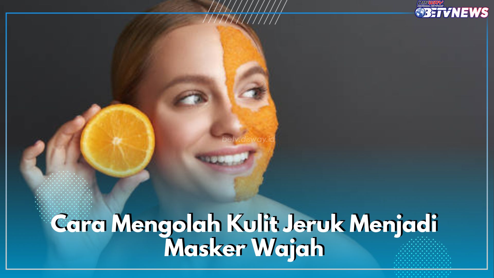 Bagus Untuk Kecantikan, Ini 4 Cara Mengolah Kulit Jeruk Menjadi Masker Wajah, Manjur Mengatasi Jerawat