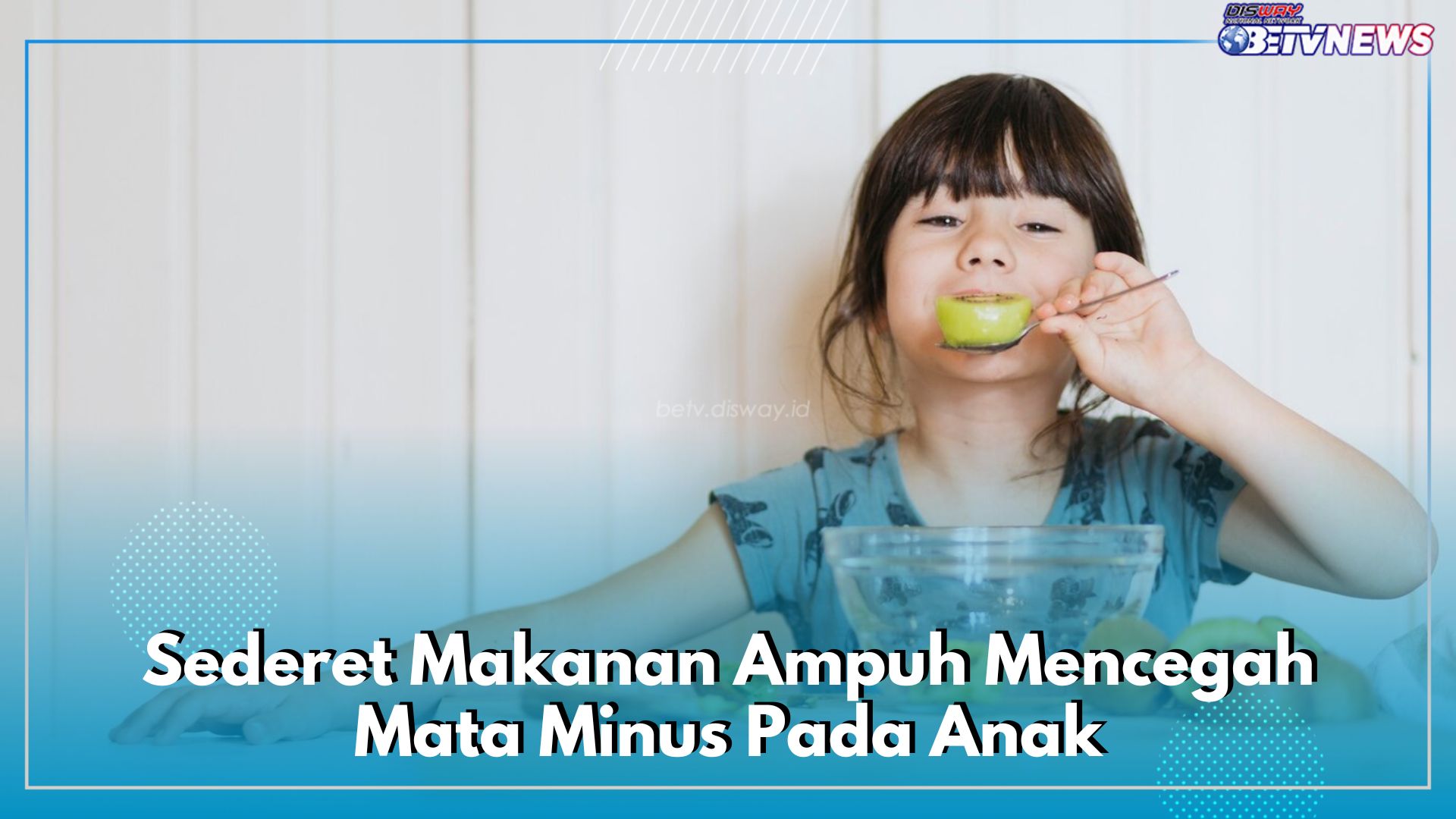 Inilah Sederet Makanan Ampuh Mencegah Mata Minus Pada Anak, Orang Tua Wajib Tahu