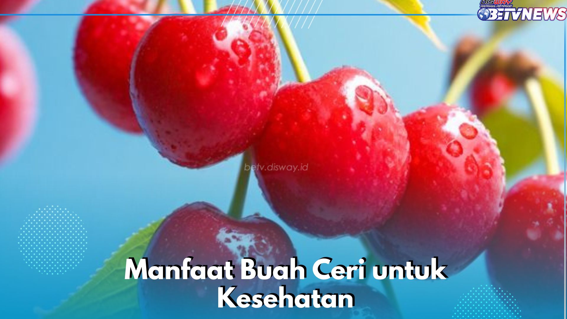 6 Manfaat Ceri untuk Kesehatan Tubuh, Ampuh Menurunkan Tekanan Darah