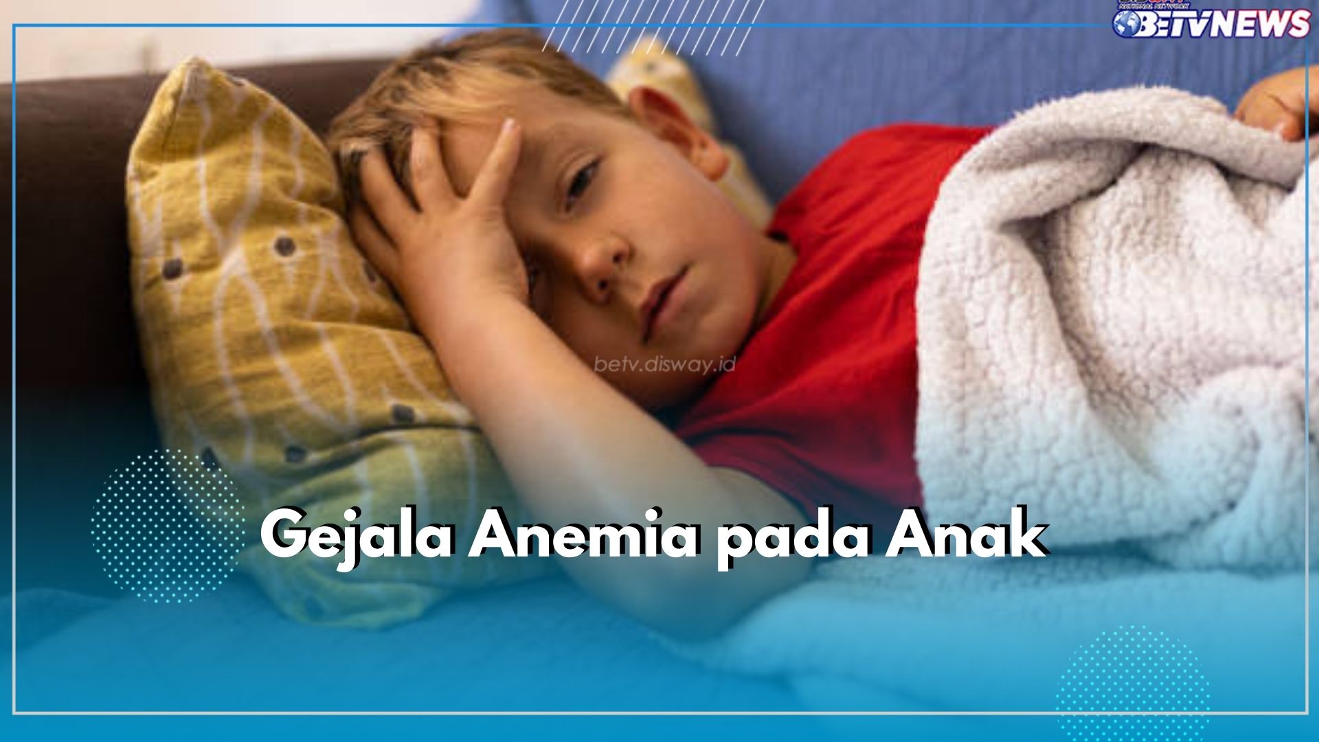 Wajib Tahu! Ini 5 Gejala Anemia pada Anak, Salah Satunya Mudah Lelah