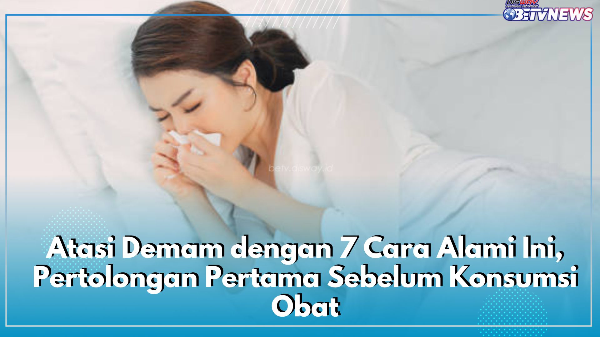Atasi Demam dengan 7 Cara Alami Ini, Pertolongan Pertama Sebelum Konsumsi Obat