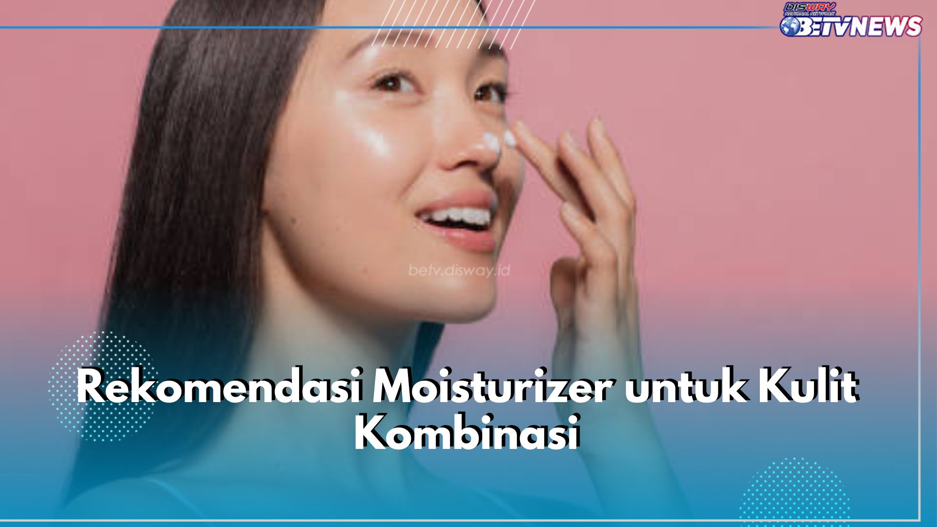 6 Rekomendasi Moisturizer untuk Kulit Kombinasi, Salah Satunya CeraVe