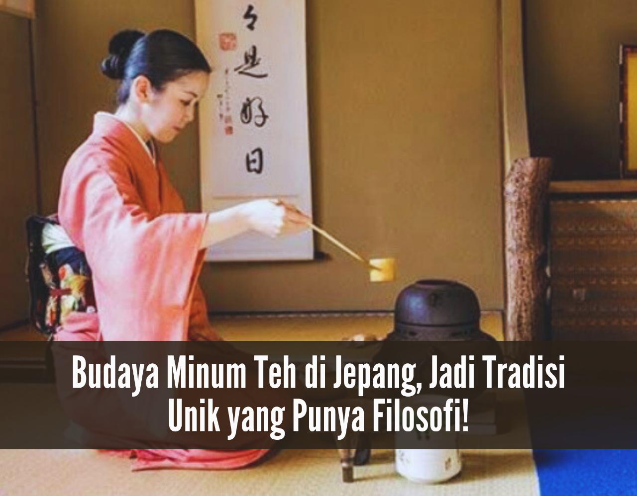 Budaya Minum Teh di Jepang, Jadi Tradisi Unik yang Punya Filosofi