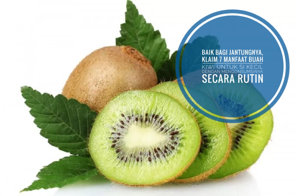 Baik Bagi Jantungnya, Klaim 6 Manfaat Buah Kiwi untuk Si Kecil dengan Mengonsumsinya Secara Rutin