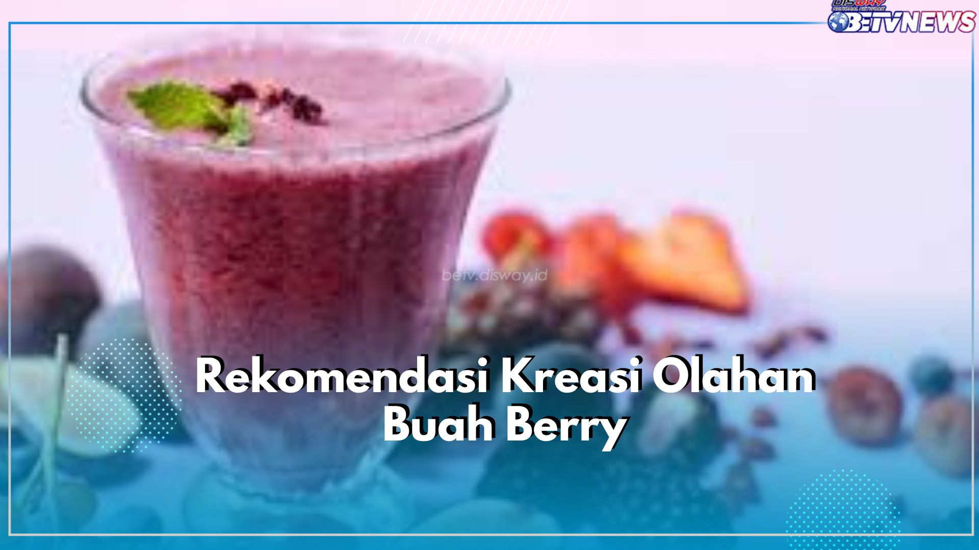 Cocok Jadi Menu Diet, Intip Disini Rekomendasi Kreasi Olahan Buah Berry yang Lezat dan Mudah untuk Dicoba 