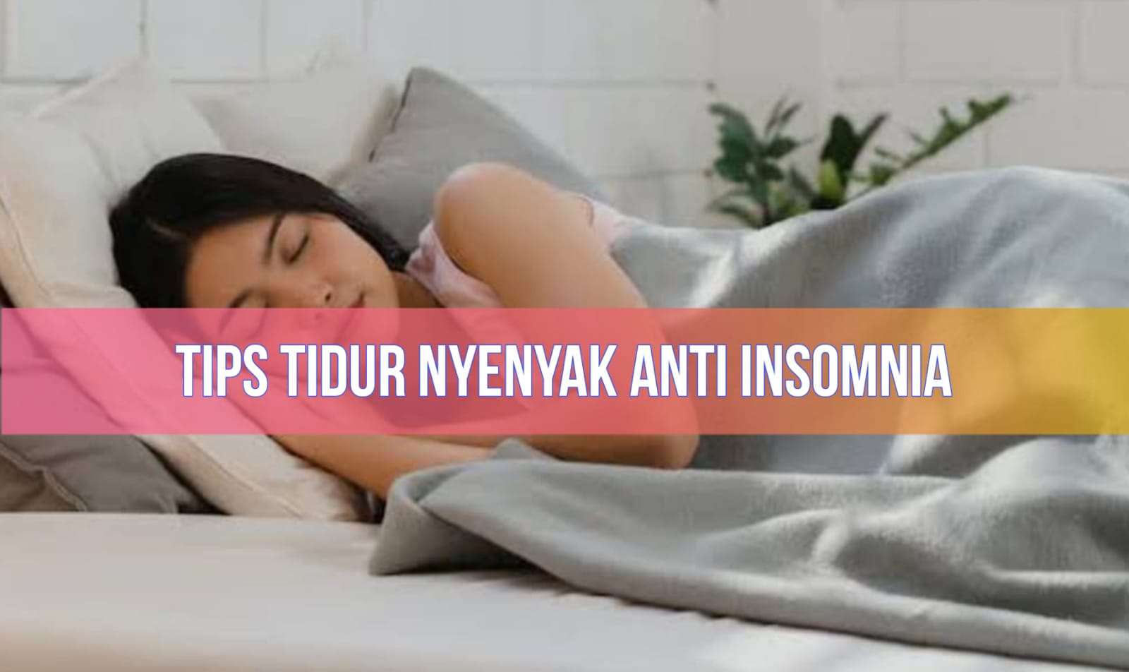 Susah Tidur? Ini 5 Tips Agar Tidur Nyenyak di Malam Hari, Bebas Insomnia!