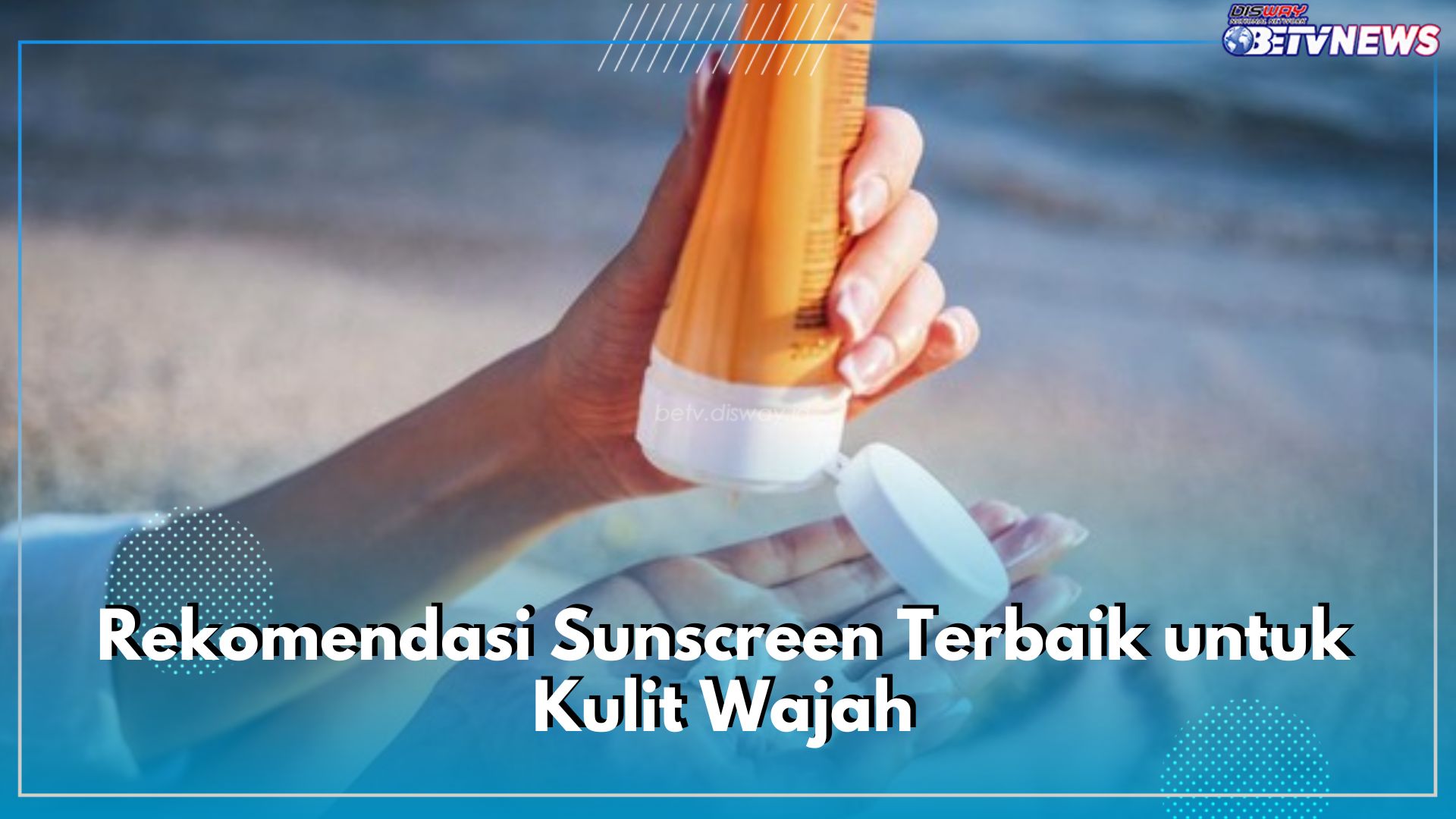 Rekomendasi Sunscreen Terbaik untuk Kulit Wajah, Jitu Lindungi Muka dari Matahari