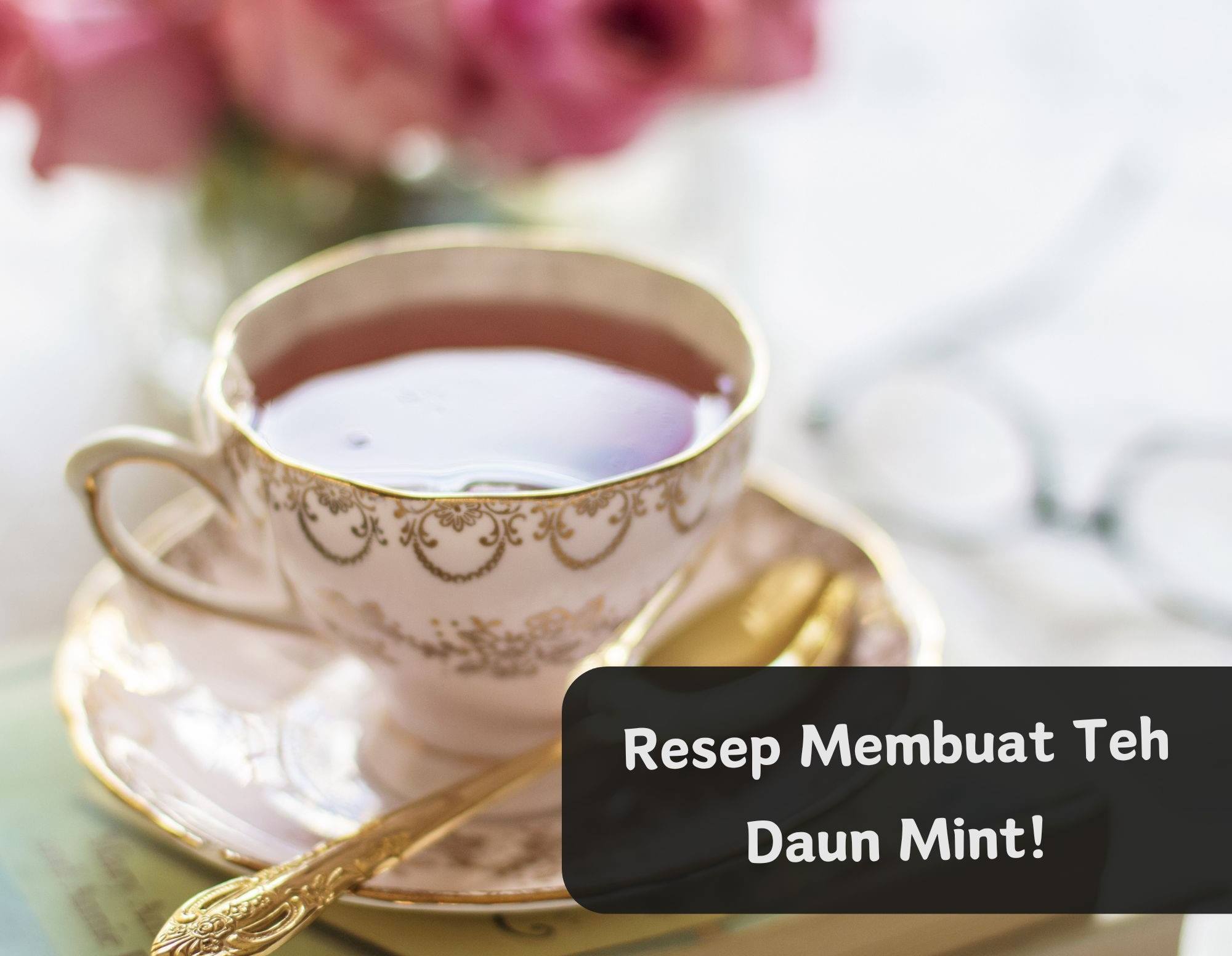 Nikmatnya Teh Daun Mint, Cobain Resep Minuman Simple dan Sehat Ini, Cukup Pakai Bahan Berikut