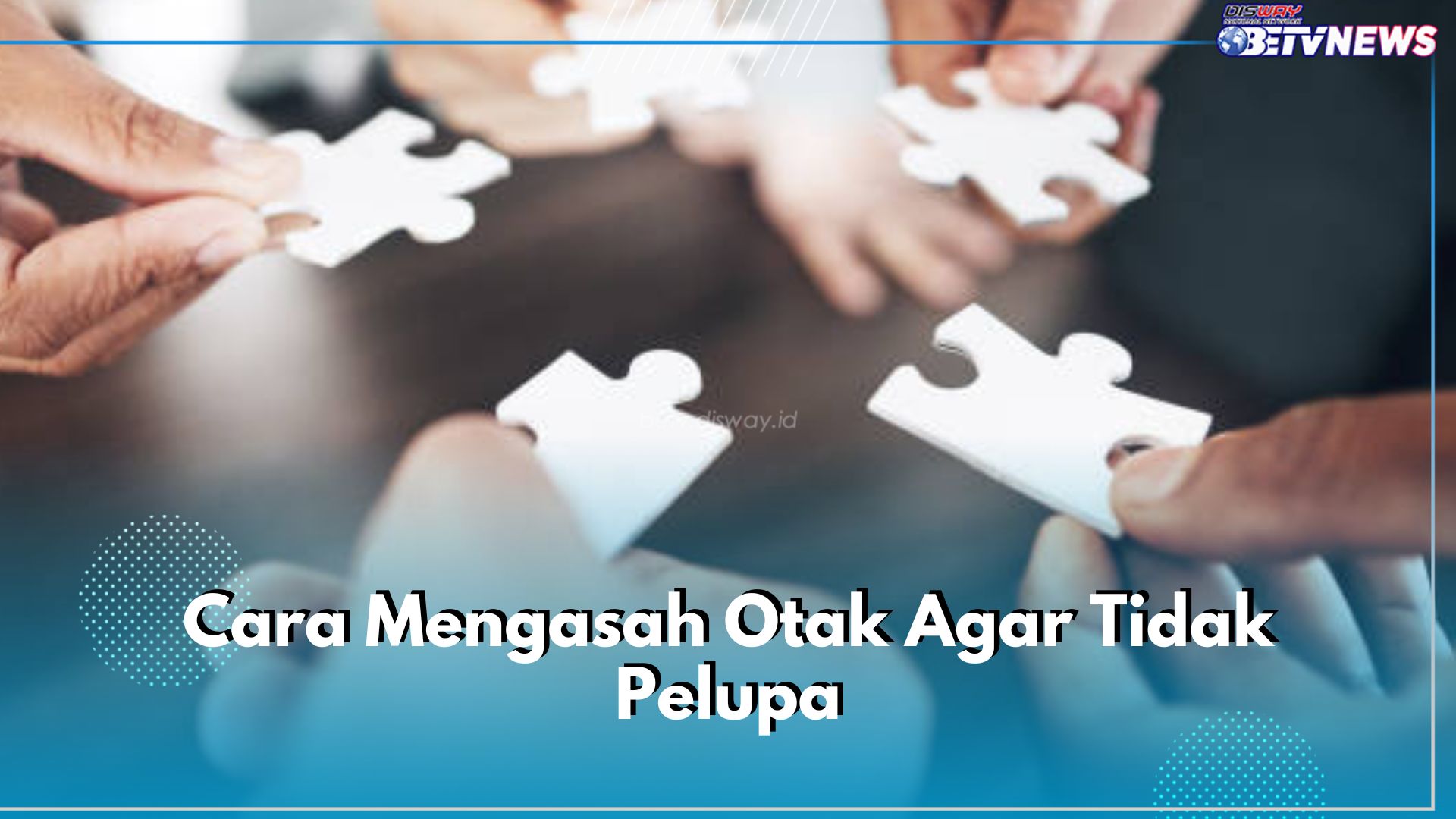 Catat! Ini 6 Cara Asah Otak Agar Tidak Pelupa