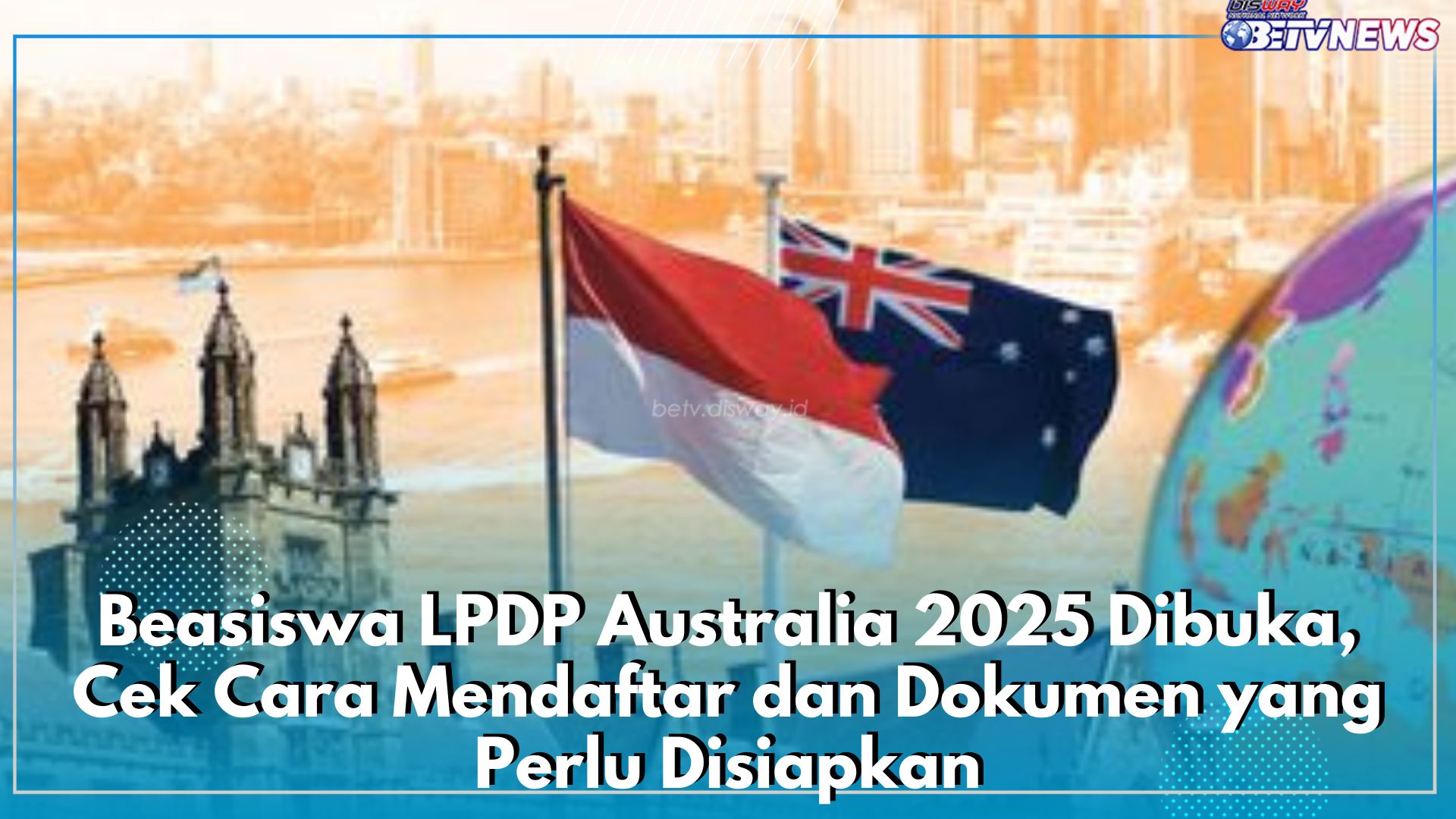 Beasiswa LPDP Australia 2025 Dibuka, Cek Cara Mendaftar dan Dokumen yang Perlu Disiapkan