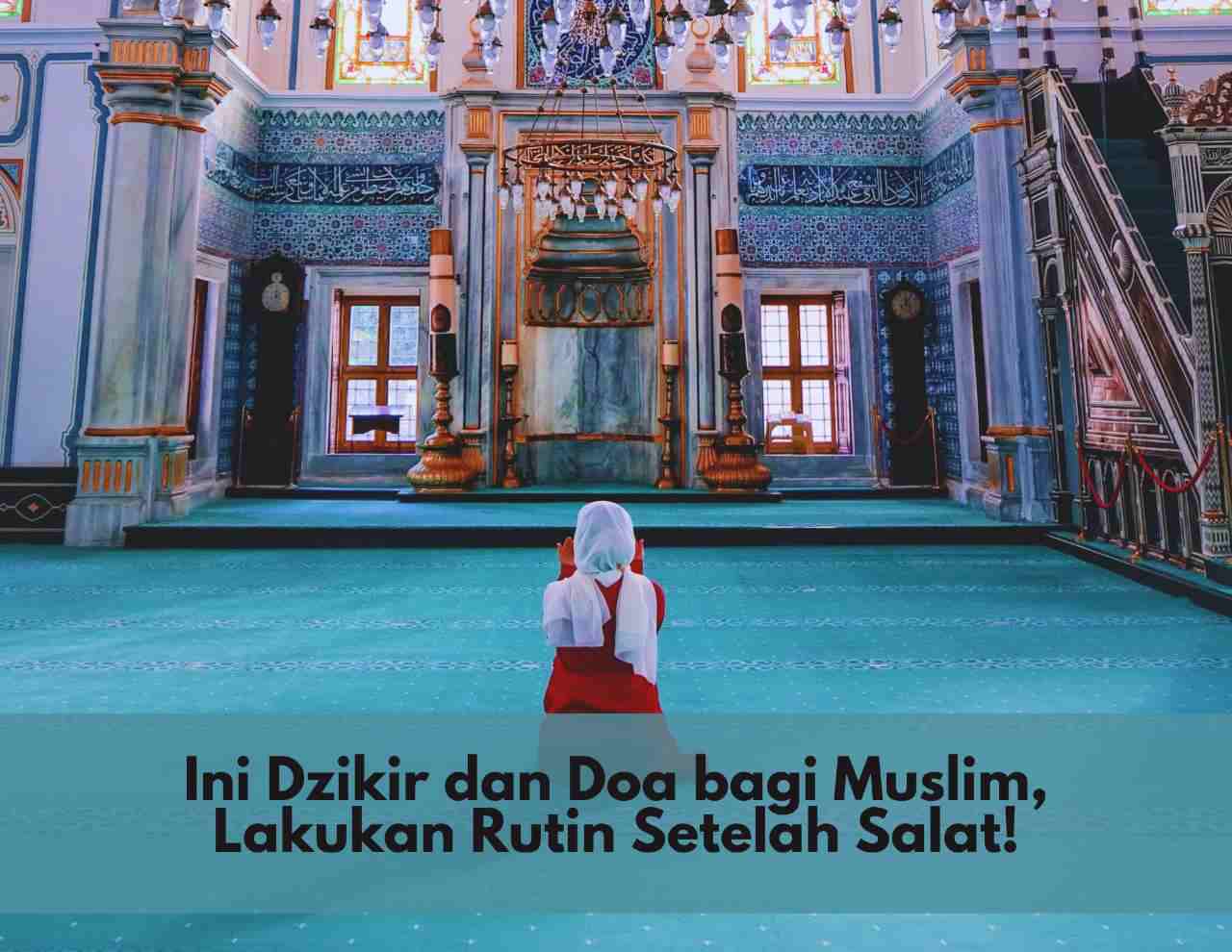 Bikin Tenang! Ini Dzikir dan Doa bagi Muslim, Lakukan Rutin Setelah Salat