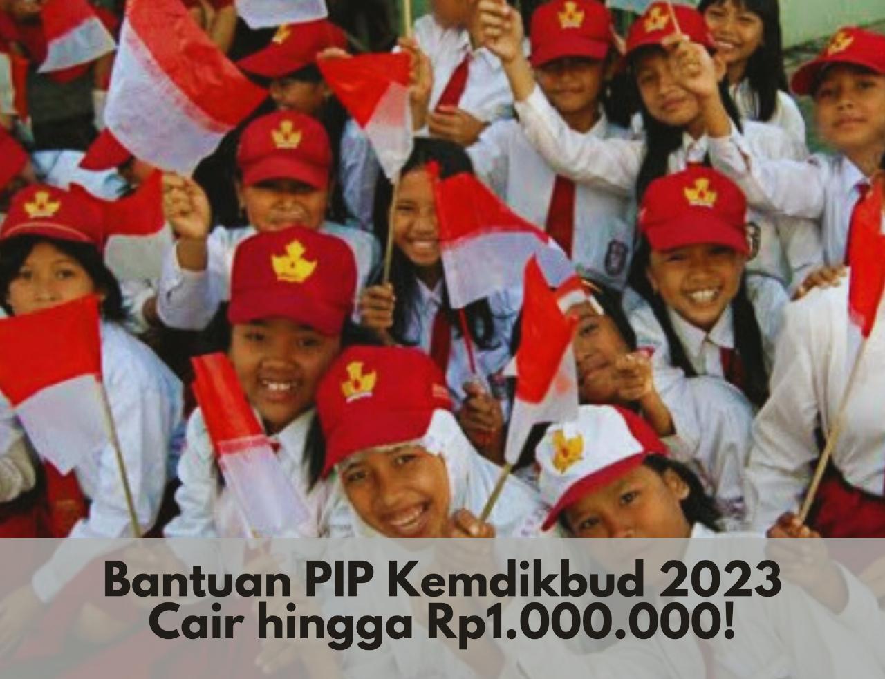Cek Sekarang! Bantuan PIP Kemdikbud 2023 Cair hingga Rp1.000.000, Login Melalui pip.kemdikbud.go.id