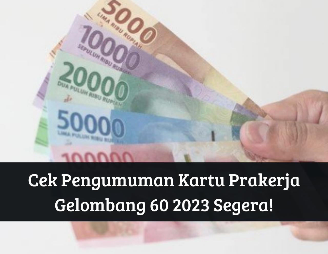 Gelombang 60 Kartu Prakerja 2023 Sudah Diumumkan, Ada Saldo Pelatihan Rp3.500.000, Segera Beli Biar Gak Hangus