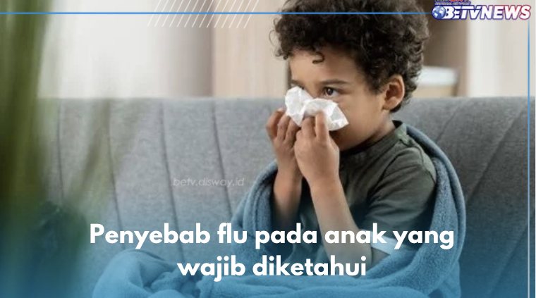 4 Penyebab Flu pada Anak yang Wajib Diketahui, Ada Virus hingga Bakteri