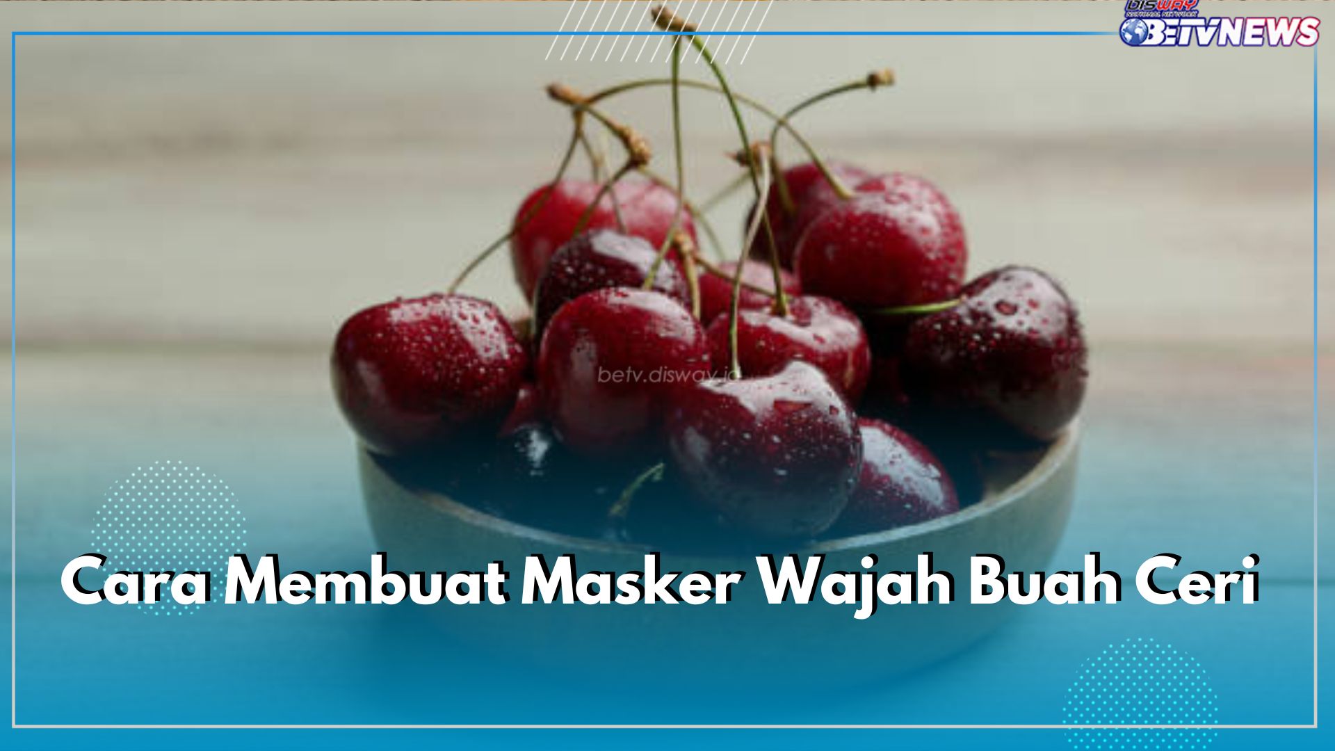 Kulit Wajah Kusam? Coba Atasi dengan Masker Buah Ceri, Begini Cara Membuat dan Mengaplikasikannya