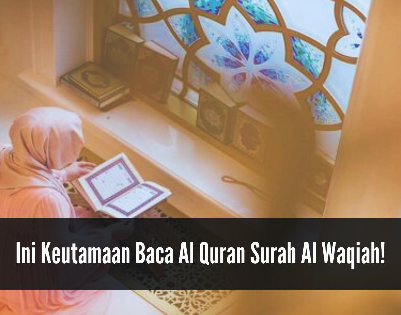 Masya Allah! Rezeki Mengalir Deras, Ini Keutamaan Baca Al Quran Surah Al Waqiah