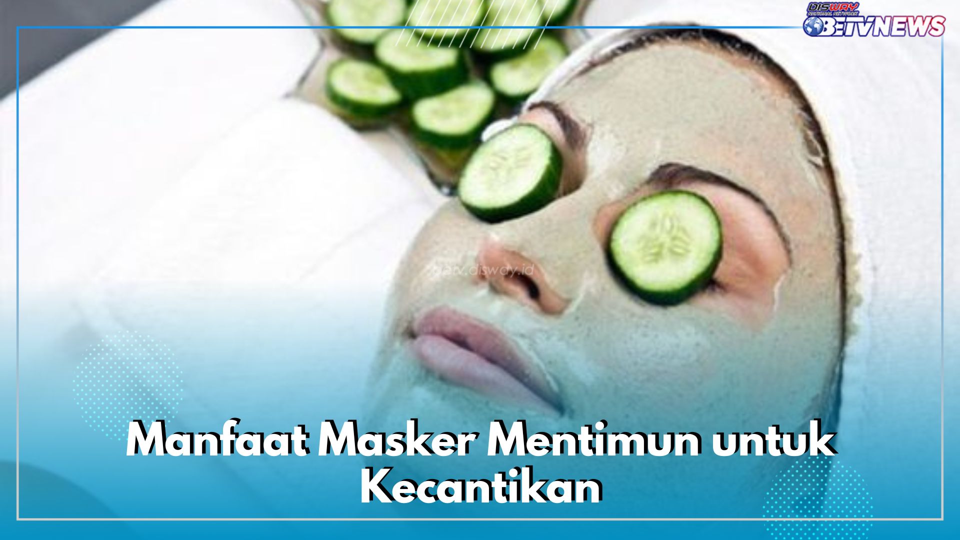 Wah! Masker Mentimun Punya Banyak Khasiat, Apa Saja? Cek Manfaatnya untuk Kecantikan dan Begini Cara Buatnya