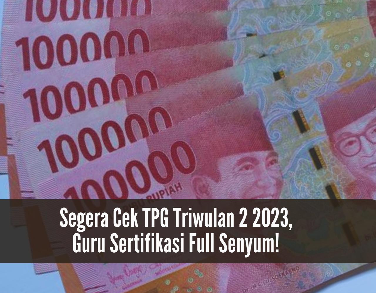 Sudah Tercatat di Dapodik? Segera Cek TPG Triwulan 2 2023, Guru Sertifikasi Full Senyum