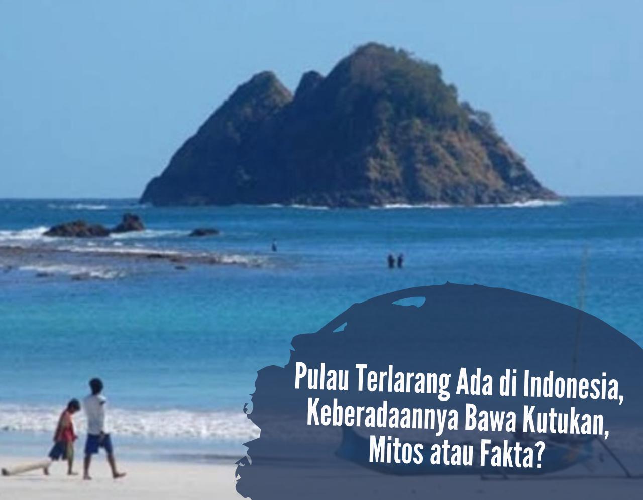 Pulau Terlarang Ada di Indonesia, Keberadaannya Bawa Kutukan, Mitos atau Fakta?