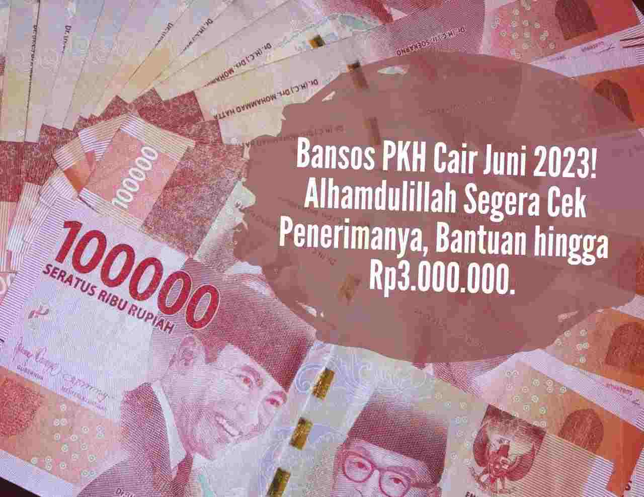 Bansos PKH Cair Juni 2023! Alhamdulillah Segera Cek Penerimanya, Bantuan hingga Rp3.000.000, Ada Namamu?