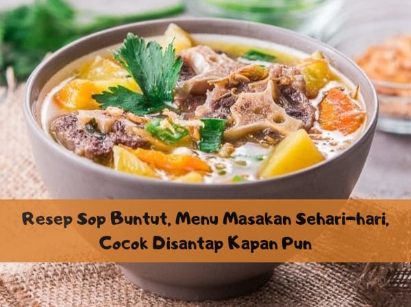 Resep Sop Buntut, Menu Masakan Sehari-hari, Cocok Disantap Kapan Pun