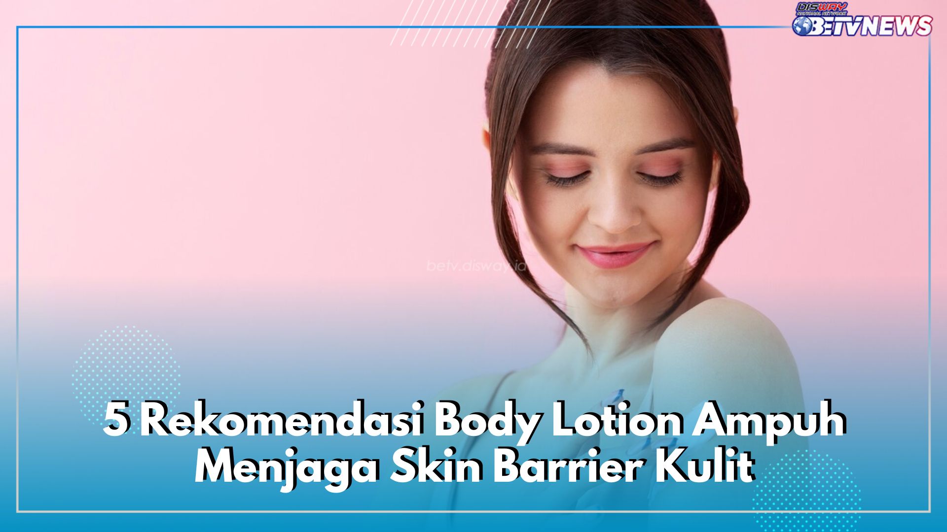 SPF Tinggi, Inilah 5 Rekomendasi Body Lotion Ampuh Menjaga Skin Barrier Kulit Tubuh dari Sinar Matahari