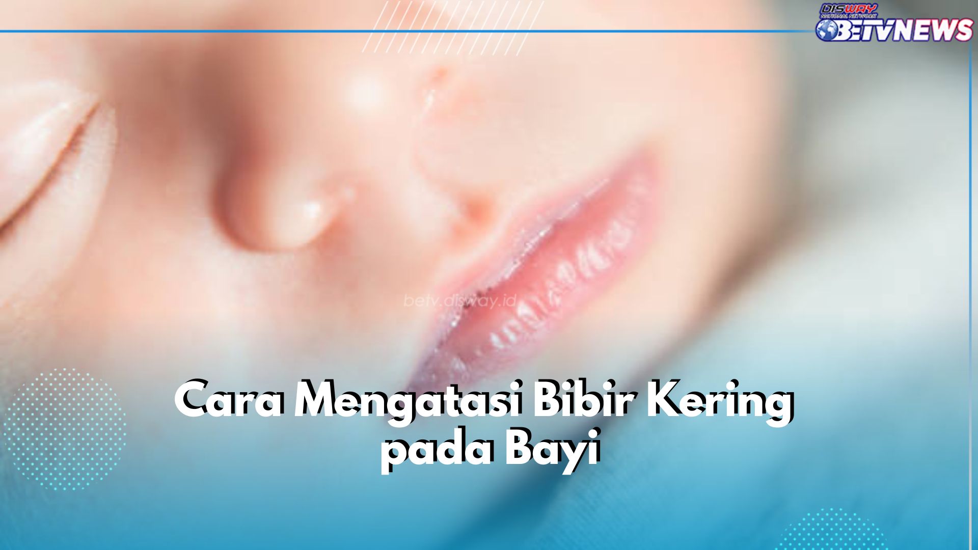 Bayi Alami Bibir Kering? Ini 5 Cara Mudah untuk Mengatasinya