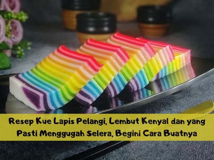 Resep Kue Lapis Pelangi, Lembut Kenyal dan yang Pasti Menggugah Selera, Begini Cara Buatnya