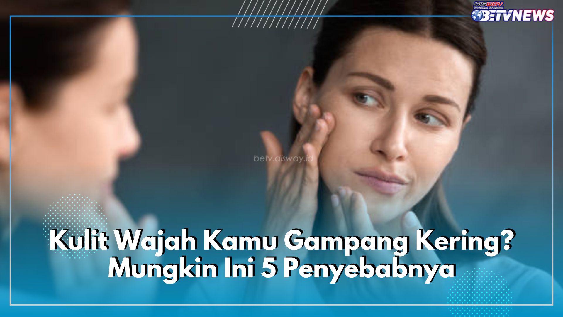 Kulit Wajah Kamu Gampang Kering? Mungkin Ini 5 Penyebabnya