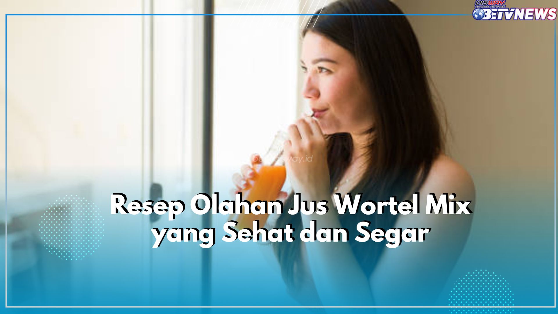 Cobain Olahan Jus Wortel Mix yang Sehat dan Segar, Cek Resepnya Disini!