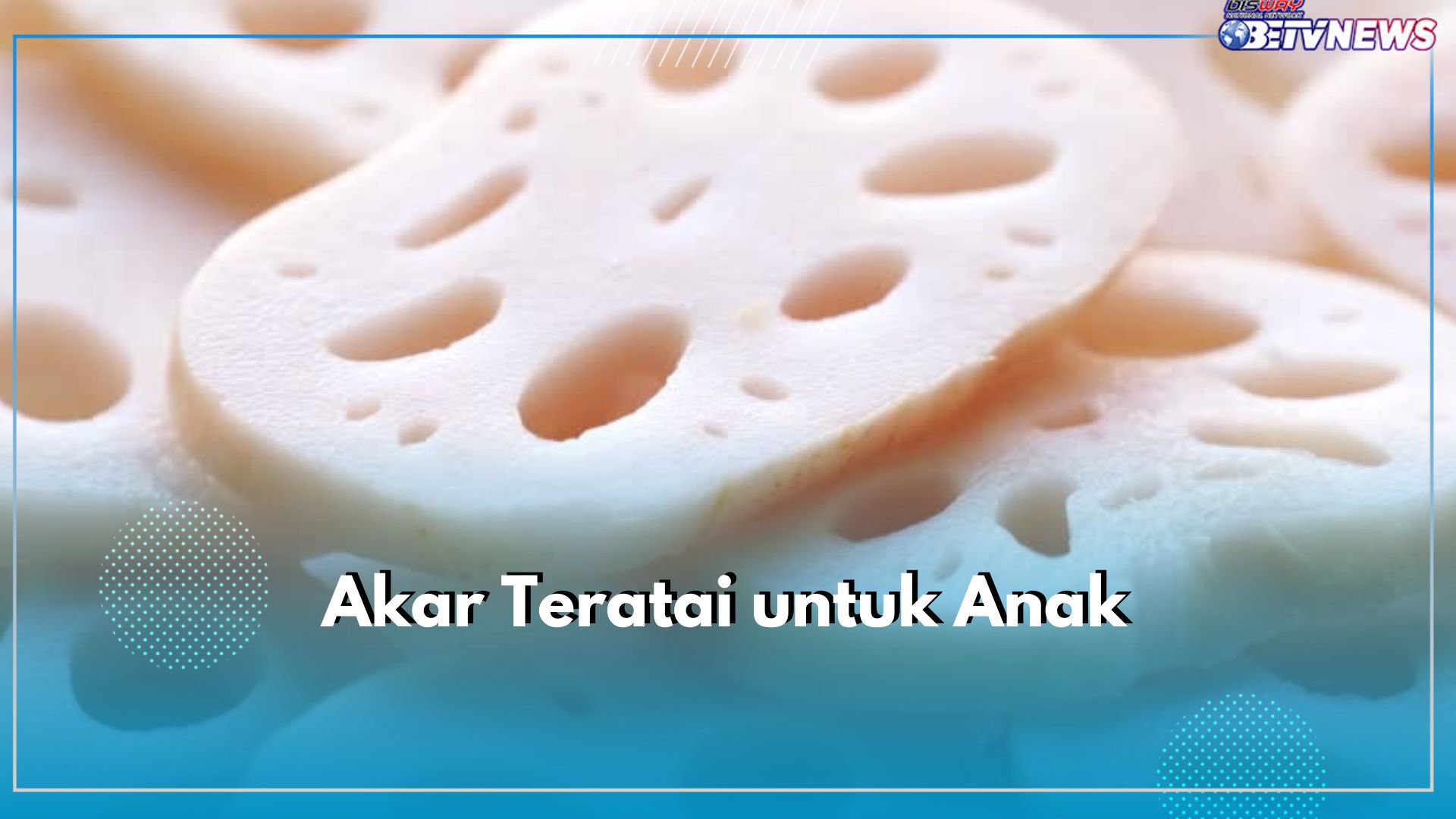 Anak Usia 1 Tahun Boleh Mengonsumsi Akar Teratai, Ini Manfaatnya untuk Kesehatan