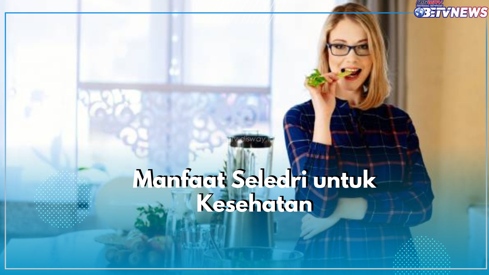 Tubuh Sehat dan Bebas dari Penyakit dengan Konsumsi Seledri, Klaim Manfaatnya Disini!