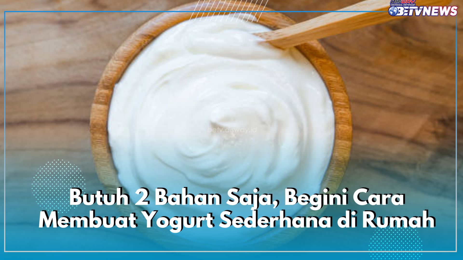 Butuh 2 Bahan Saja, Begini Cara Membuat Yogurt Sederhana di Rumah, Dijamin Lebih Sehat