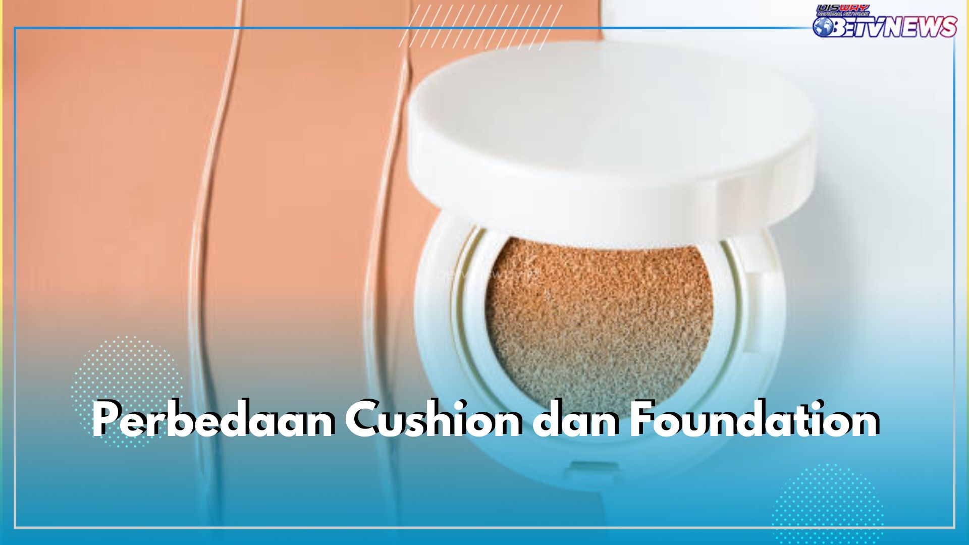 Cek Dulu Sebelum Beli! Ini 5 Perbedaan Cushion dan Foundation yang Perlu Kamu Ketahui