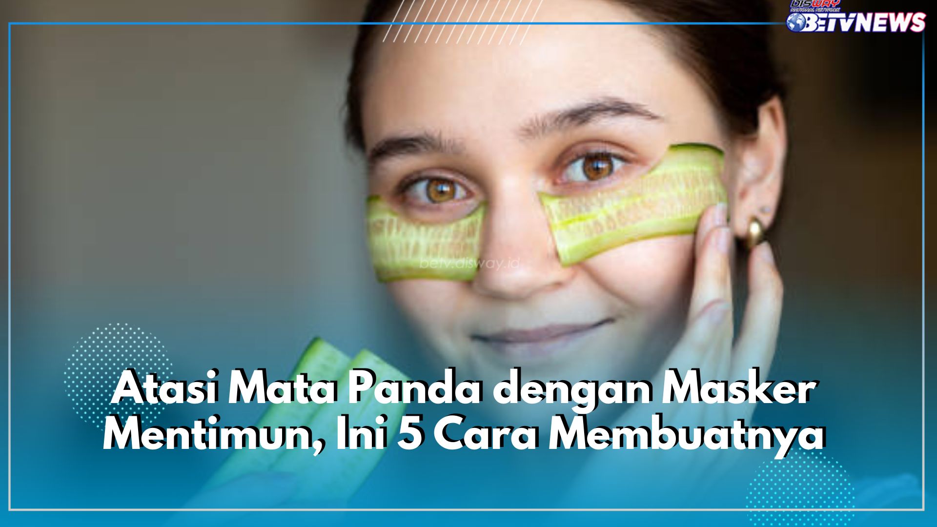 Atasi Mata Panda dengan Masker Mentimun, Ini 5 Cara Membuatnya, Lingkaran Hitam Tersamarkan dalam Sekejap