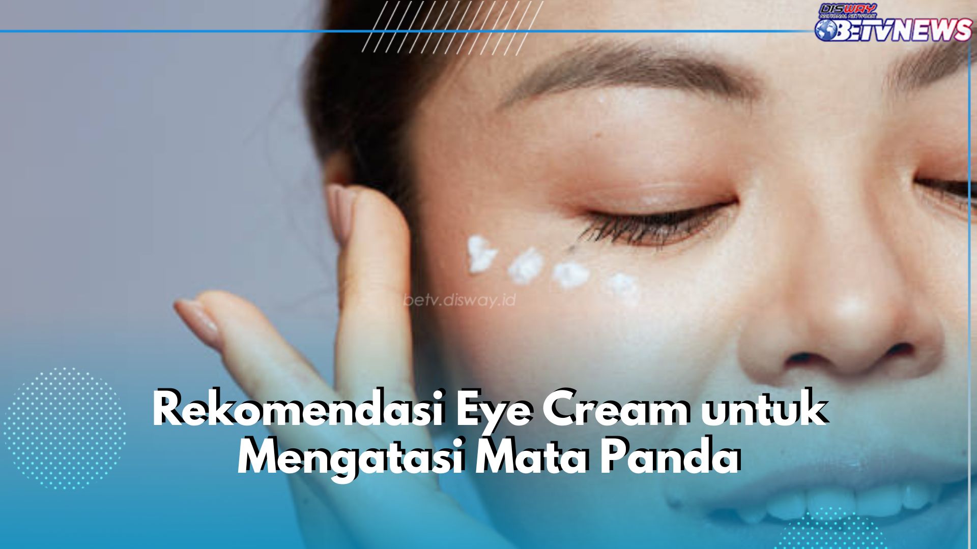 5 Rekomendasi Eye Cream Terbaik untuk Atasi Mata Panda, Teruji Oleh Dermatologis!